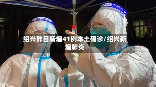 绍兴昨日新增41例本土确诊/绍兴新增肺炎-第2张图片