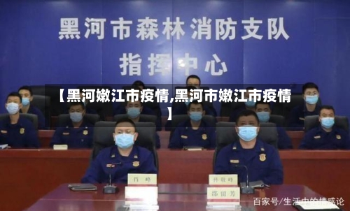 【黑河嫩江市疫情,黑河市嫩江市疫情】-第2张图片