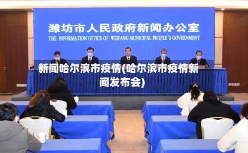 新闻哈尔滨市疫情(哈尔滨市疫情新闻发布会)-第1张图片