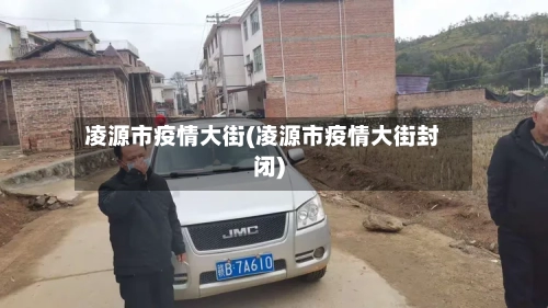 凌源市疫情大街(凌源市疫情大街封闭)-第2张图片