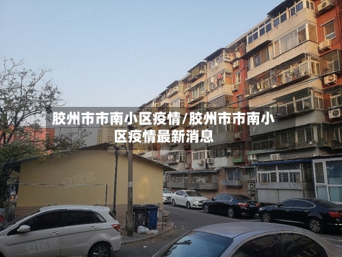 胶州市市南小区疫情/胶州市市南小区疫情最新消息-第2张图片
