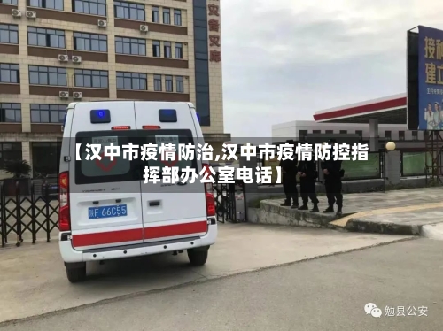 【汉中市疫情防治,汉中市疫情防控指挥部办公室电话】-第2张图片