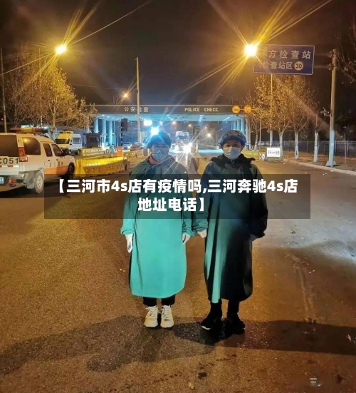 【三河市4s店有疫情吗,三河奔驰4s店地址电话】-第1张图片