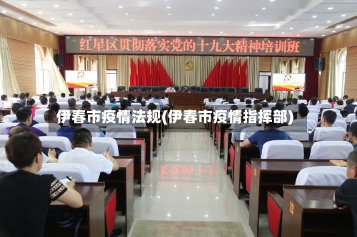 伊春市疫情法规(伊春市疫情指挥部)-第2张图片