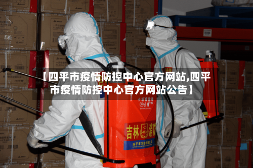 【四平市疫情防控中心官方网站,四平市疫情防控中心官方网站公告】-第1张图片