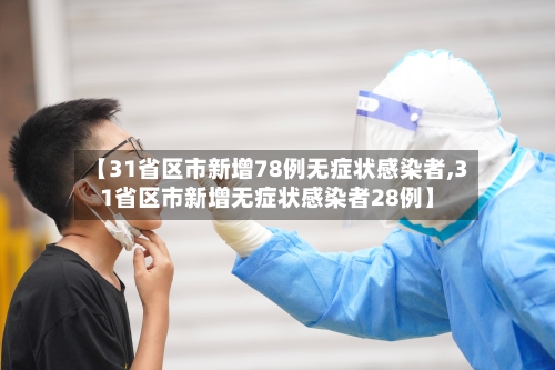 【31省区市新增78例无症状感染者,31省区市新增无症状感染者28例】-第1张图片