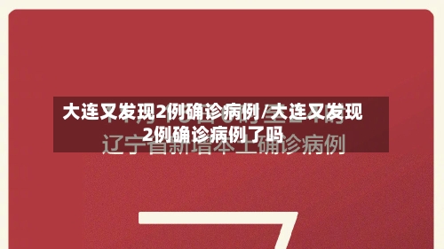 大连又发现2例确诊病例/大连又发现2例确诊病例了吗-第1张图片