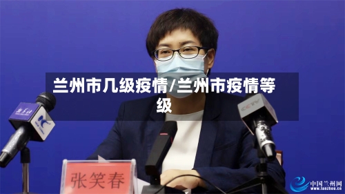 兰州市几级疫情/兰州市疫情等级-第2张图片