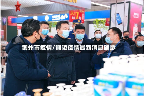 铜州市疫情/铜陵疫情最新消息确诊-第3张图片