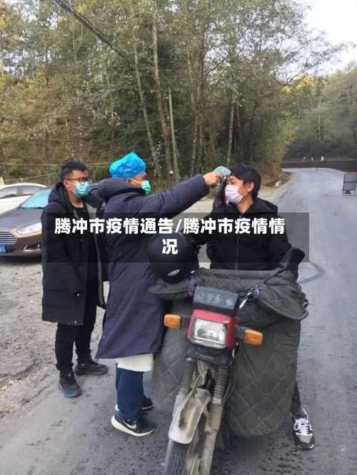 腾冲市疫情通告/腾冲市疫情情况-第2张图片