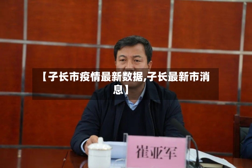 【子长市疫情最新数据,子长最新市消息】-第1张图片