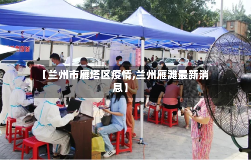 【兰州市雁塔区疫情,兰州雁滩最新消息】-第1张图片