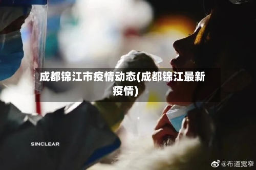 成都锦江市疫情动态(成都锦江最新疫情)-第3张图片