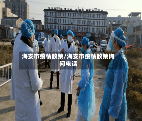 海安市疫情政策/海安市疫情政策询问电话-第2张图片