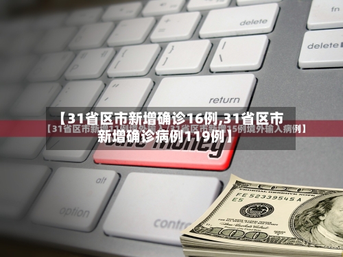 【31省区市新增确诊16例,31省区市新增确诊病例119例】-第1张图片