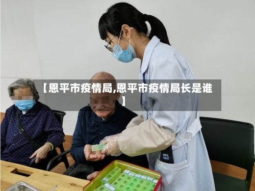 【恩平市疫情局,恩平市疫情局长是谁】-第2张图片