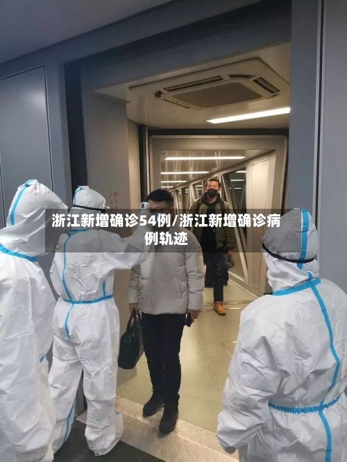浙江新增确诊54例/浙江新增确诊病例轨迹-第2张图片