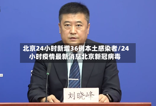 北京24小时新增36例本土感染者/24小时疫情最新消息北京新冠病毒-第1张图片