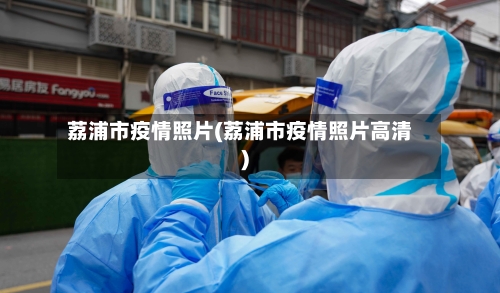 荔浦市疫情照片(荔浦市疫情照片高清)-第1张图片