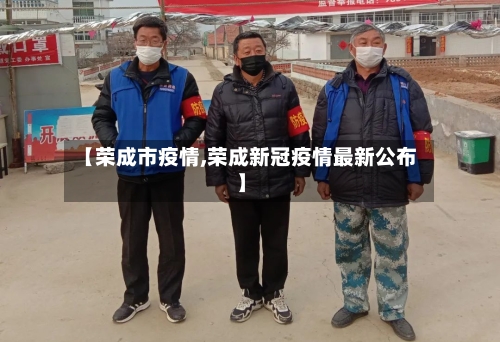 【荣成市疫情,荣成新冠疫情最新公布】-第2张图片