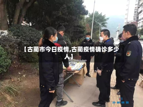 【古蔺市今日疫情,古蔺疫情确诊多少人】-第1张图片