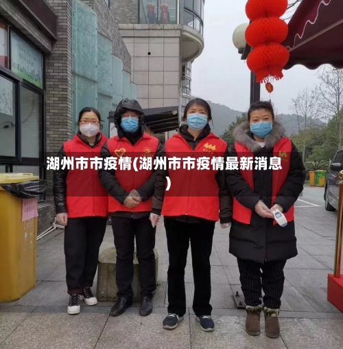 湖州市市疫情(湖州市市疫情最新消息)-第2张图片
