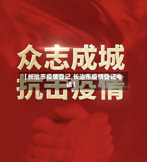 【长治市疫情登记,长治市疫情登记电话】-第1张图片