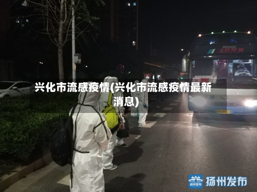 兴化市流感疫情(兴化市流感疫情最新消息)-第2张图片