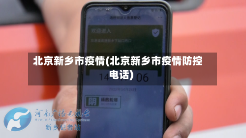 北京新乡市疫情(北京新乡市疫情防控电话)-第1张图片