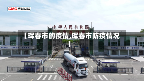 【珲春市的疫情,珲春市防疫情况】-第1张图片