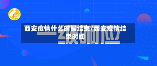 西安疫情什么时候结束/西安疫情结束时间-第3张图片