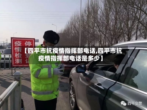【四平市抗疫情指挥部电话,四平市抗疫情指挥部电话是多少】-第2张图片