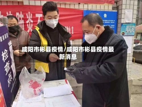咸阳市彬县疫情/咸阳市彬县疫情最新消息-第2张图片