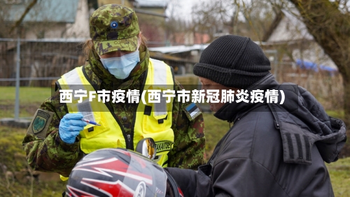西宁F市疫情(西宁市新冠肺炎疫情)-第1张图片