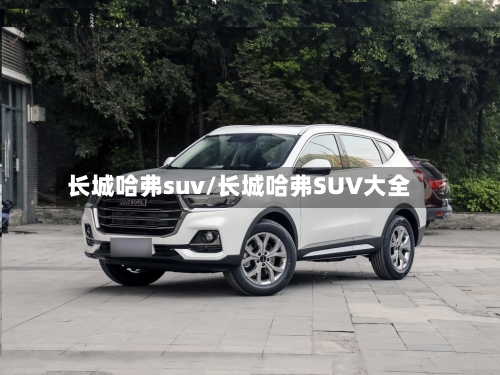长城哈弗suv/长城哈弗SUV大全-第1张图片
