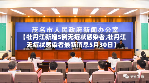 【牡丹江新增5例无症状感染者,牡丹江无症状感染者最新消息5月30日】-第1张图片