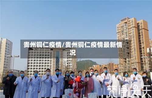 贵州铜仁疫情/贵州铜仁疫情最新情况-第1张图片