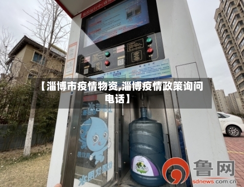 【淄博市疫情物资,淄博疫情政策询问电话】-第2张图片