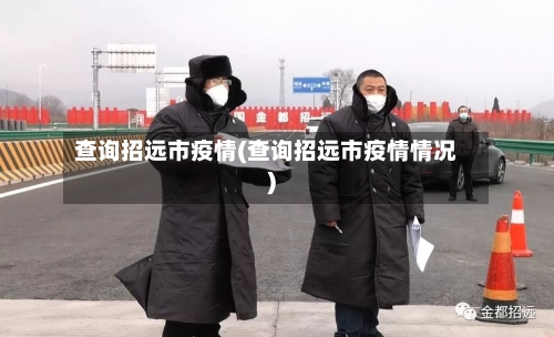 查询招远市疫情(查询招远市疫情情况)-第2张图片