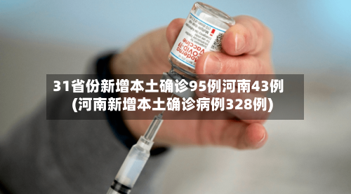 31省份新增本土确诊95例河南43例(河南新增本土确诊病例328例)-第1张图片