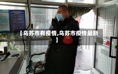 【乌苏市有疫情,乌苏市疫情最新】-第1张图片