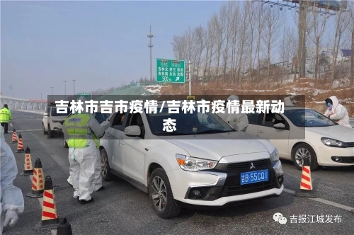 吉林市吉市疫情/吉林市疫情最新动态-第3张图片
