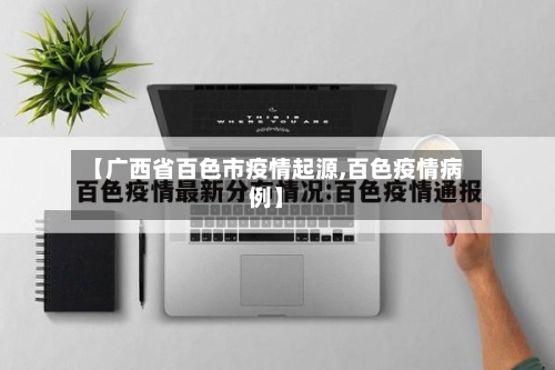 【广西省百色市疫情起源,百色疫情病例】-第2张图片