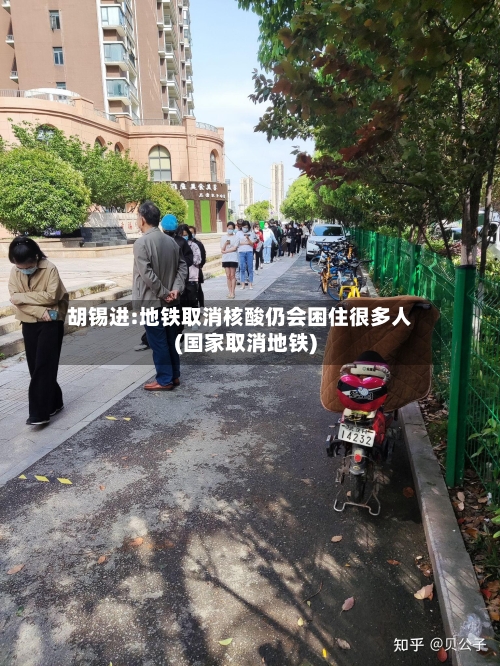 胡锡进:地铁取消核酸仍会困住很多人(国家取消地铁)-第2张图片