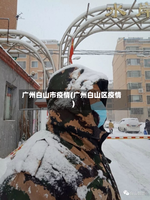 广州白山市疫情(广州白山区疫情)-第1张图片
