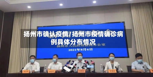 扬州市确认疫情/扬州市疫情确诊病例具体分布情况-第2张图片
