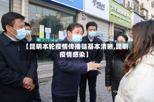 【昆明本轮疫情传播链基本清晰,昆明疫情感染】-第2张图片