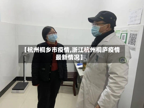 【杭州桐乡市疫情,浙江杭州桐庐疫情最新情况】-第2张图片