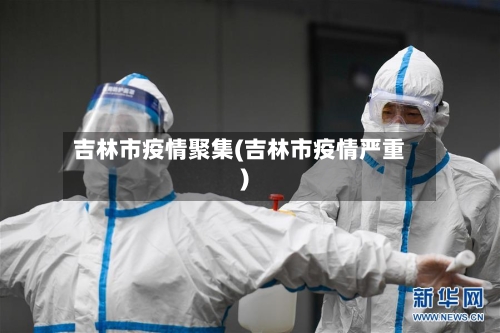 吉林市疫情聚集(吉林市疫情严重)-第1张图片