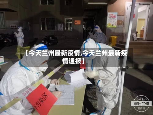 【今天兰州最新疫情,今天兰州最新疫情通报】-第1张图片